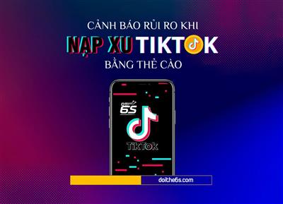 Cảnh báo rủi ro khi Nạp Xu TikTok bằng thẻ cào