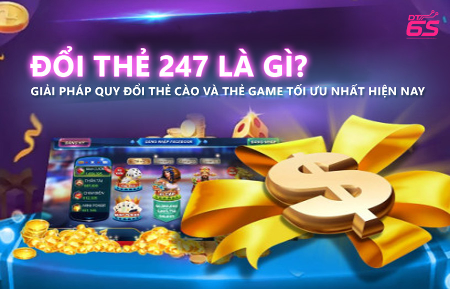 Đổi thẻ cào 247 là gì? Giải pháp quy đổi thẻ cào và thẻ game tối ưu hiện nay - Ảnh 4